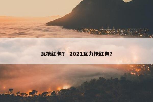 瓦抢红包？ 2021瓦力抢红包？