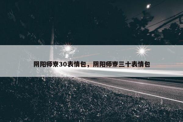 阴阳师寮30表情包，阴阳师寮三十表情包
