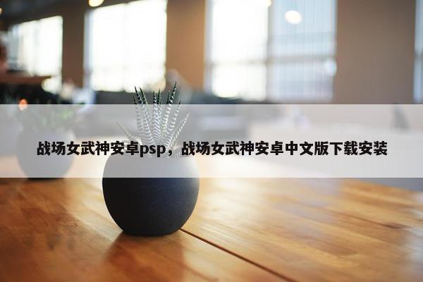 战场女武神安卓psp，战场女武神安卓中文版下载安装