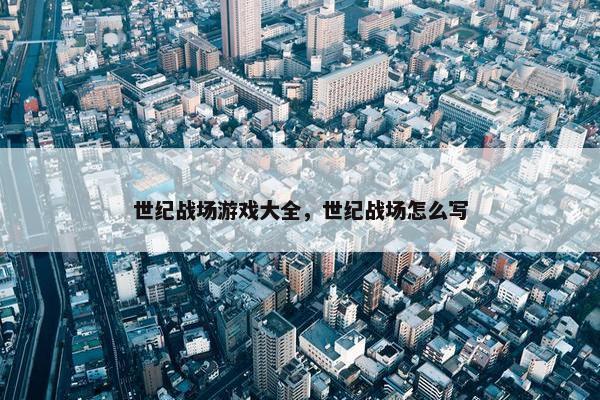 世纪战场游戏大全，世纪战场怎么写
