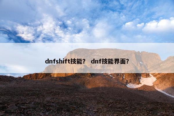 dnfshift技能？ dnf技能界面？