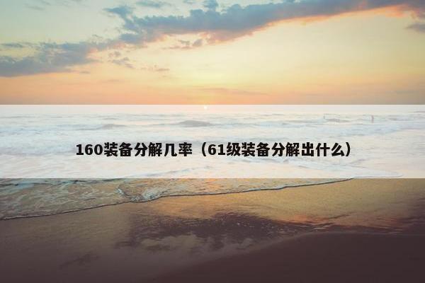 160装备分解几率（61级装备分解出什么）