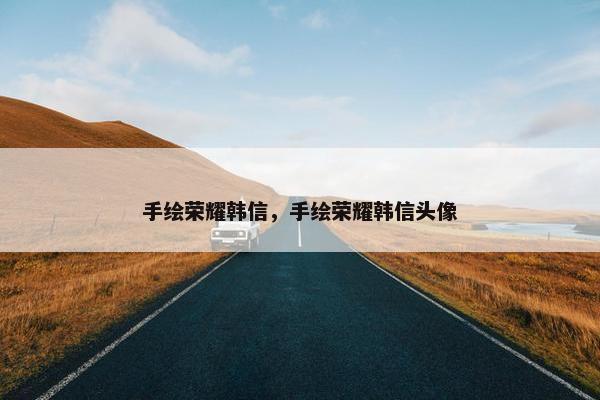 手绘荣耀韩信，手绘荣耀韩信头像
