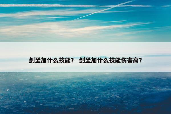 剑圣加什么技能？ 剑圣加什么技能伤害高？