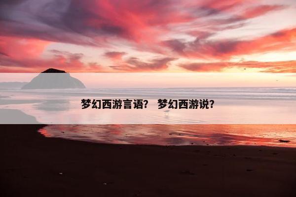 梦幻西游言语？ 梦幻西游说？
