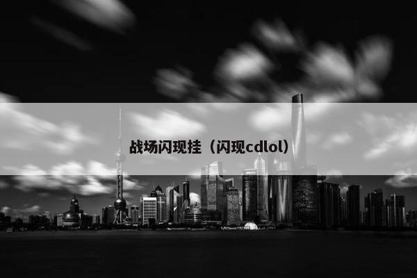 战场闪现挂（闪现cdlol）