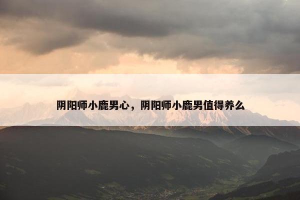 阴阳师小鹿男心，阴阳师小鹿男值得养么