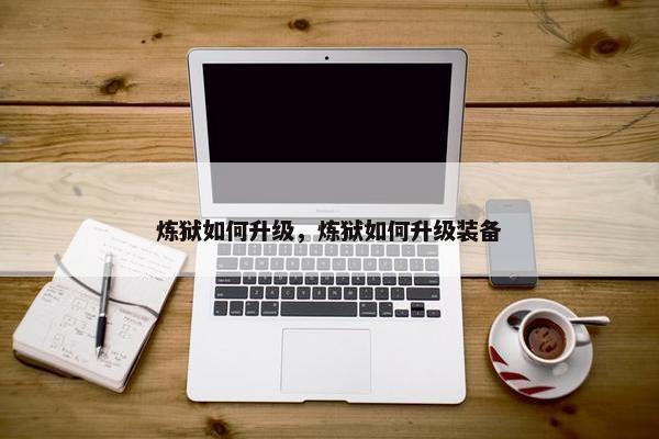 炼狱如何升级，炼狱如何升级装备