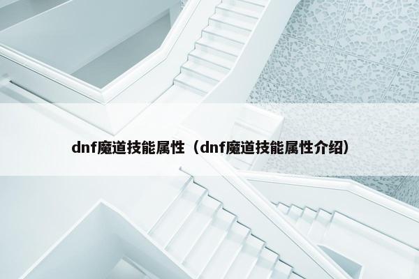 dnf魔道技能属性（dnf魔道技能属性介绍）