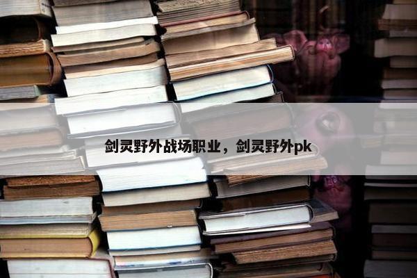 剑灵野外战场职业，剑灵野外pk