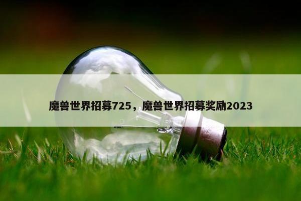魔兽世界招募725，魔兽世界招募奖励2023