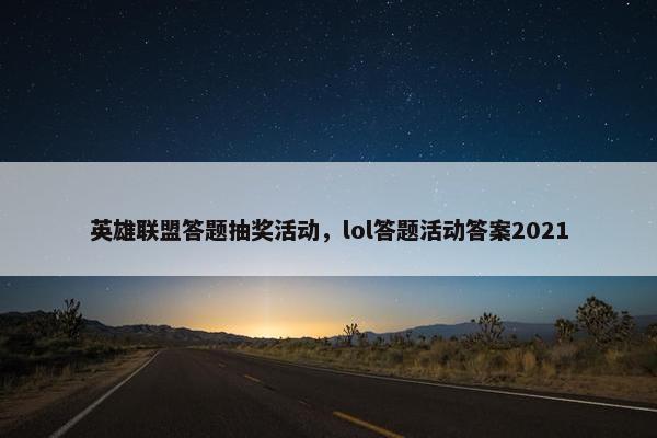 英雄联盟答题抽奖活动，lol答题活动答案2021