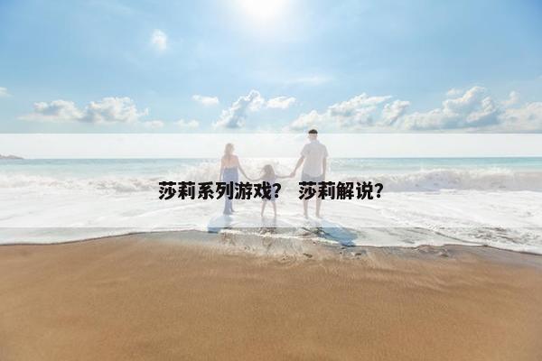 莎莉系列游戏？ 莎莉解说？