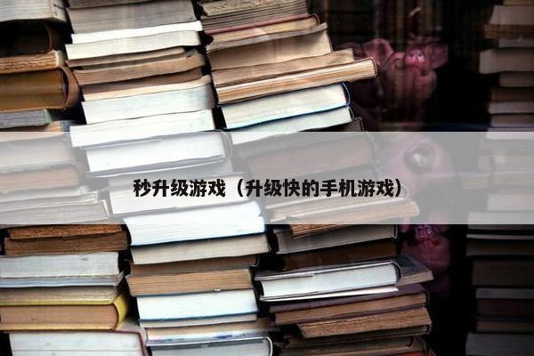 秒升级游戏（升级快的手机游戏）