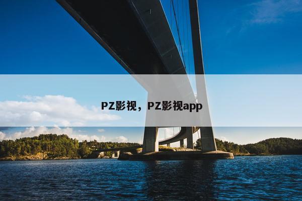 PZ影视，PZ影视app