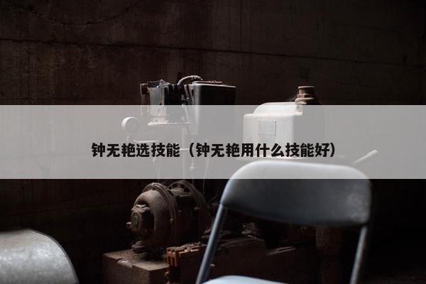 钟无艳选技能（钟无艳用什么技能好）