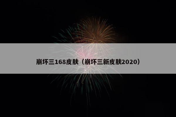 崩坏三168皮肤（崩坏三新皮肤2020）