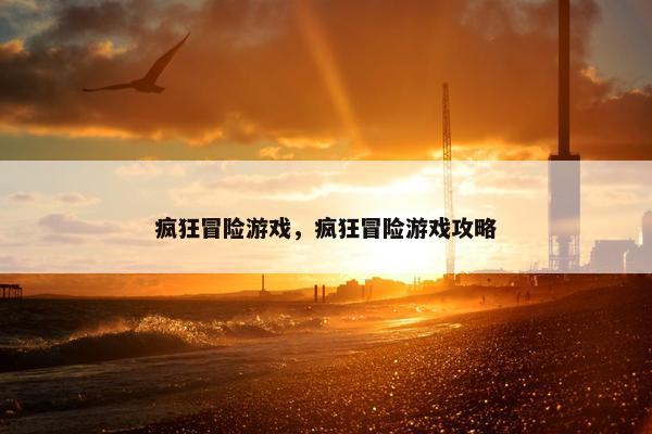 疯狂冒险游戏，疯狂冒险游戏攻略