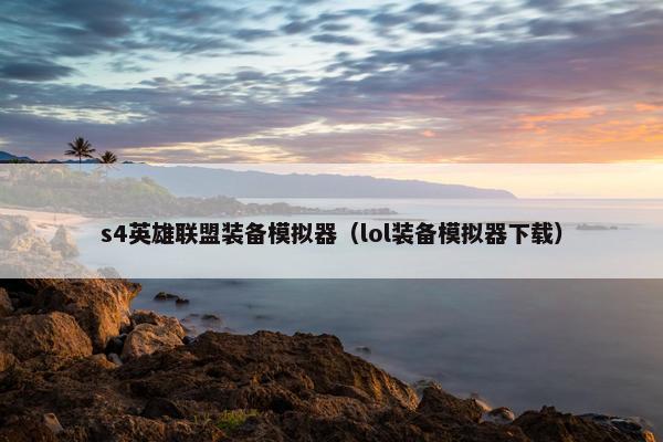 s4英雄联盟装备模拟器（lol装备模拟器下载）