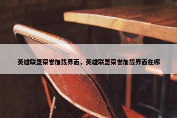 英雄联盟荣誉加载界面，英雄联盟荣誉加载界面在哪