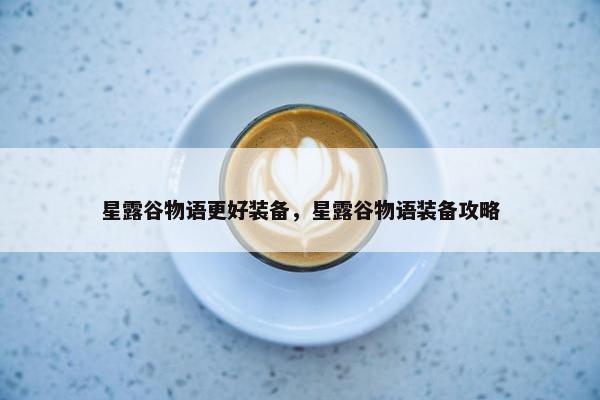 星露谷物语更好装备，星露谷物语装备攻略