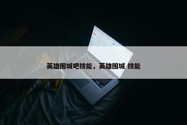 英雄围城吧技能，英雄围城 技能