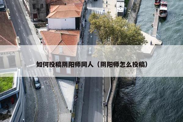 如何投稿阴阳师同人（阴阳师怎么投稿）