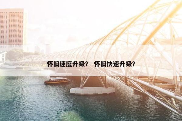 怀旧速度升级？ 怀旧快速升级？