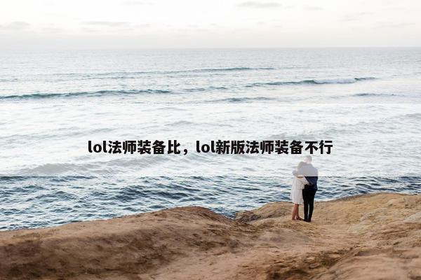 lol法师装备比，lol新版法师装备不行