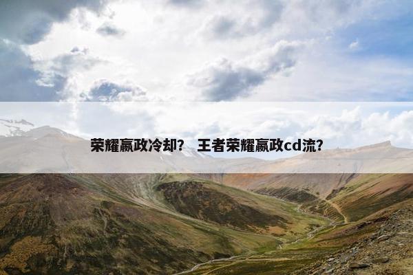荣耀嬴政冷却？ 王者荣耀嬴政cd流？