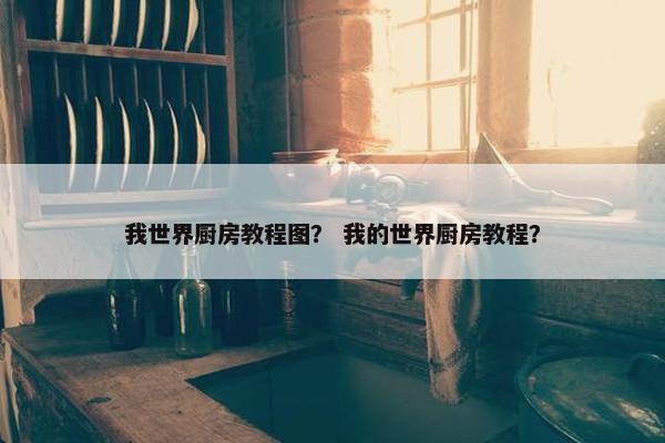 我世界厨房教程图？ 我的世界厨房教程？
