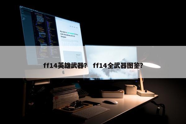 ff14英雄武器？ ff14全武器图鉴？