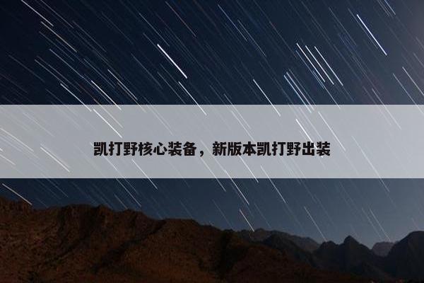 凯打野核心装备，新版本凯打野出装