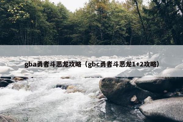 gba勇者斗恶龙攻略（gbc勇者斗恶龙1+2攻略）