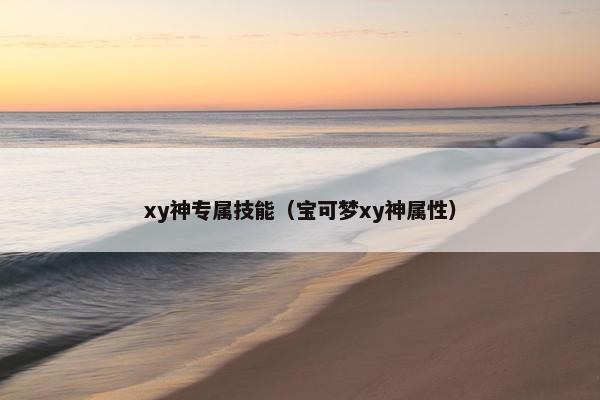xy神专属技能（宝可梦xy神属性）