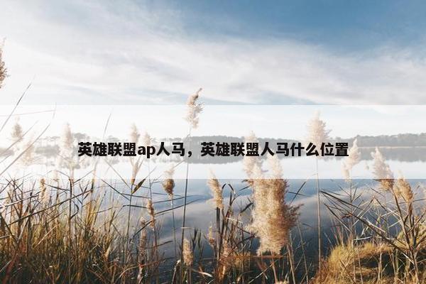 英雄联盟ap人马，英雄联盟人马什么位置
