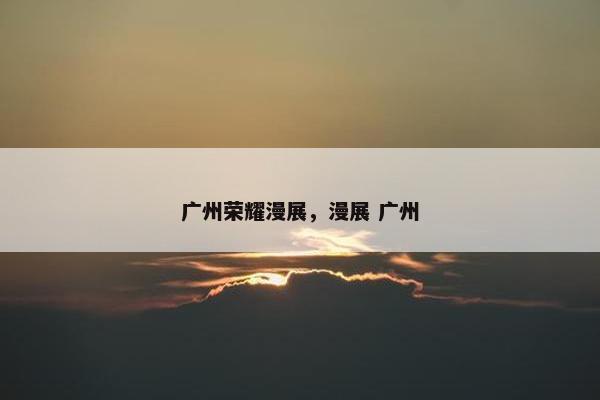 广州荣耀漫展，漫展 广州