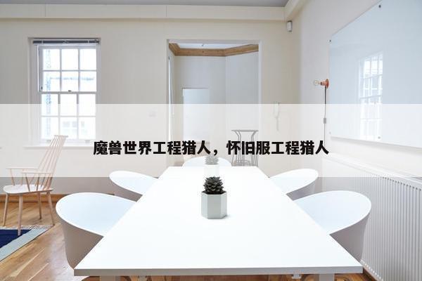 魔兽世界工程猎人，怀旧服工程猎人