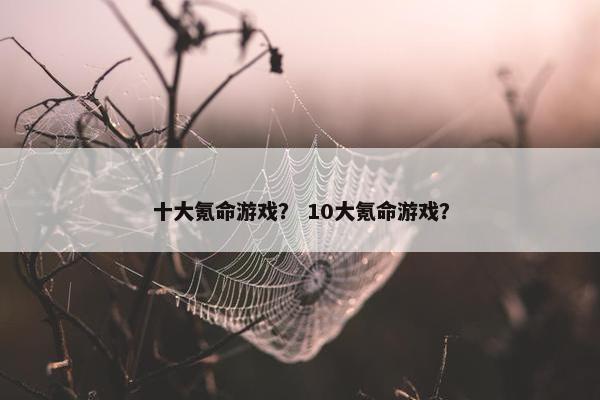 十大氪命游戏？ 10大氪命游戏？