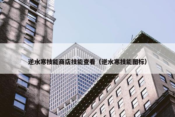 逆水寒技能商店技能查看（逆水寒技能图标）