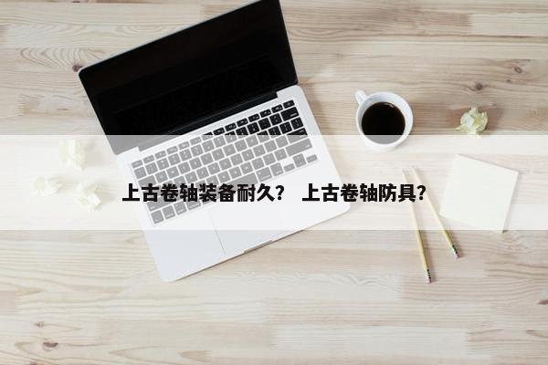 上古卷轴装备耐久？ 上古卷轴防具？