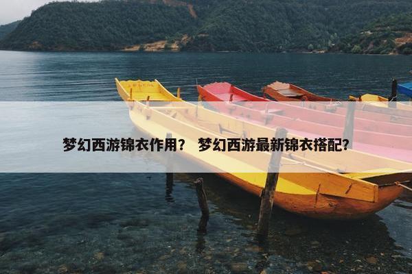 梦幻西游锦衣作用？ 梦幻西游最新锦衣搭配？