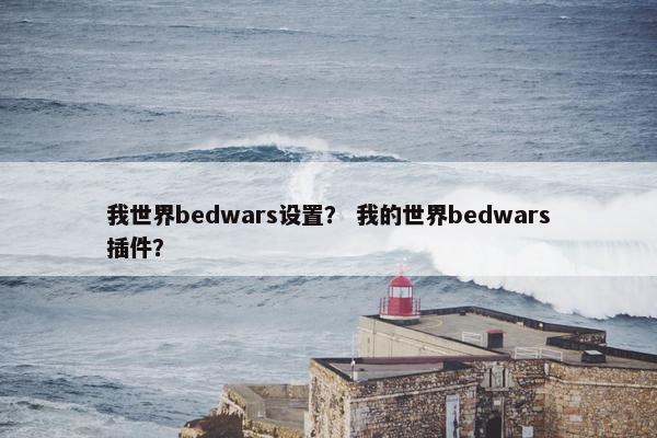 我世界bedwars设置？ 我的世界bedwars插件？