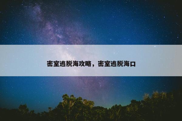 密室逃脱海攻略，密室逃脱海口