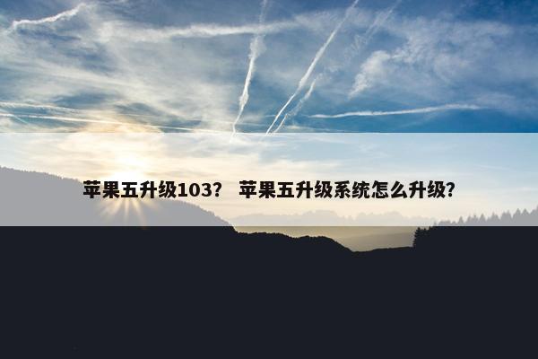 苹果五升级103？ 苹果五升级系统怎么升级？