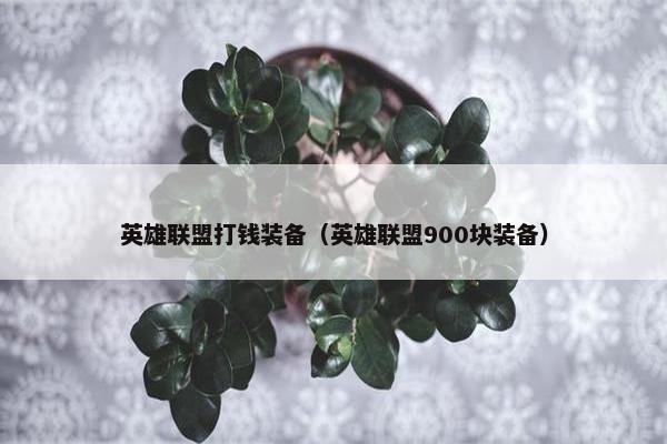英雄联盟打钱装备（英雄联盟900块装备）