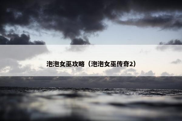泡泡女巫攻略（泡泡女巫传奇2）