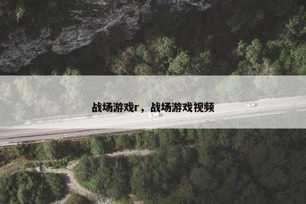 战场游戏r，战场游戏视频