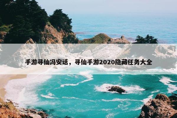 手游寻仙冯安话，寻仙手游2020隐藏任务大全