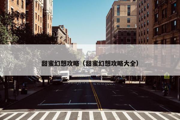 甜蜜幻想攻略（甜蜜幻想攻略大全）